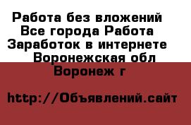 Работа без вложений - Все города Работа » Заработок в интернете   . Воронежская обл.,Воронеж г.